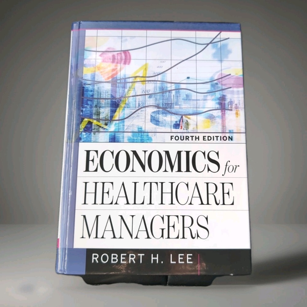 Hardcover Economics for Healthcare Managers Fourth Edition by Robert H Lee Used
